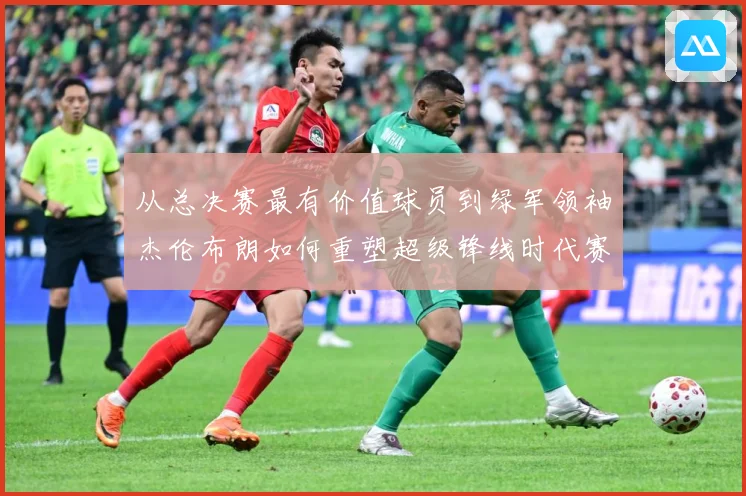 从总决赛最有价值球员到绿军领袖杰伦布朗如何重塑超级锋线时代赛场复盘-深度解析